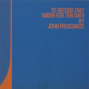 John Frusciante / ジョン・フルシアンテ「トゥ・レコード・オンリー・ウォーター・フォー・テン・デイズ」