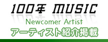 「100年MUSIC」newcomer Artist