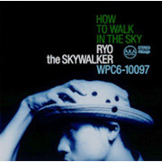 RYO the SKYWALKER / リョウ・ザ・スカイ・ウォーカー「HOW TO WALK IN THE SKY」