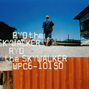 RYO the SKYWALKER / リョウ・ザ・スカイ・ウォーカー「ＲＹＯ ｔｈｅ ＳＫＹＷＡＬＫＥＲ」