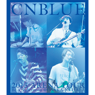 CNBLUE「2015 ARENA TOUR ～Be a Supernova～＠OSAKA-JO